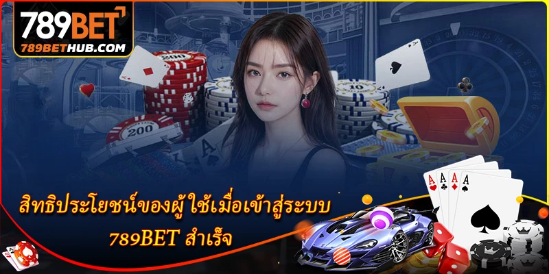เข้าสู่ระบบ 789bet - ลิงก์เข้าใช้งานวันนี้ไม่ถูกบล็อก 1 สิทธิประโยชน์ของผู้ใช้เมื่อเข้าสู่ระบบ 789BET สำเร็จ