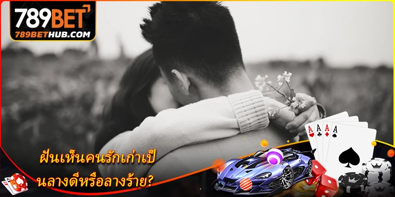 ฝันเห็นคนรักเก่า - ไขความหมายในสิ่งที่คุณอาจยังไม่เคยรู้ 1 ฝันเห็นคนรักเก่าเป็นลางดีหรือลางร้าย?