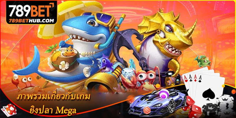 ยิงปลา Mega - เกมล่าปลาระดับสุดยอดที่ฮอตที่สุดที่ 789BET 1 ภาพรวมเกี่ยวกับเกม ยิงปลา Mega