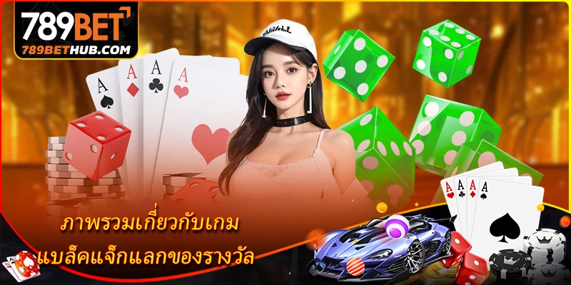 แบล็คแจ็กแลกของรางวัล - เกมไพ่ออนไลน์ที่เล่นง่ายและชนะง่าย 1 ภาพรวมเกี่ยวกับเกม แบล็คแจ็กแลกของรางวัล